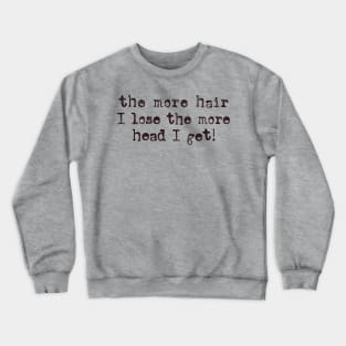 the more hair i lose the more head I get Crewneck Sweatshirt